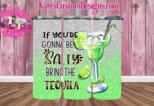 If you are gonna be salty bring the Tequila