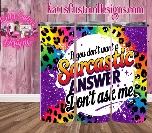 #3   If you dont want a sarcastic answer dont ask